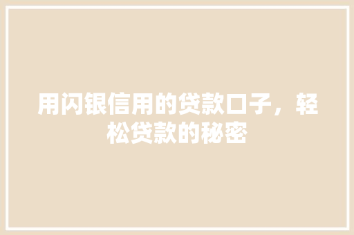 用闪银信用的贷款口子，轻松贷款的秘密