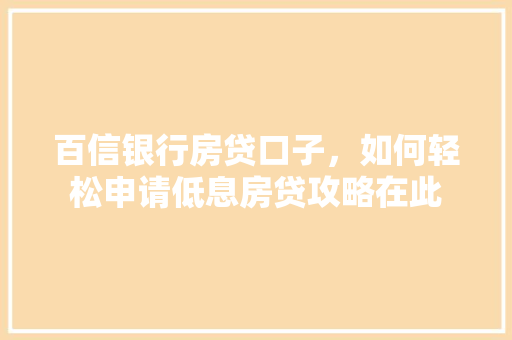 百信银行房贷口子，如何轻松申请低息房贷攻略在此