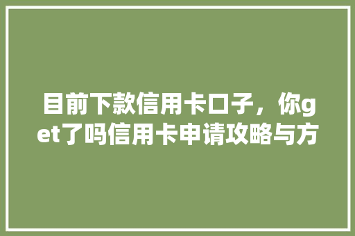 目前下款信用卡口子，你get了吗信用卡申请攻略与方法