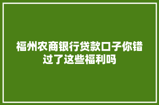 福州农商银行贷款口子你错过了这些福利吗