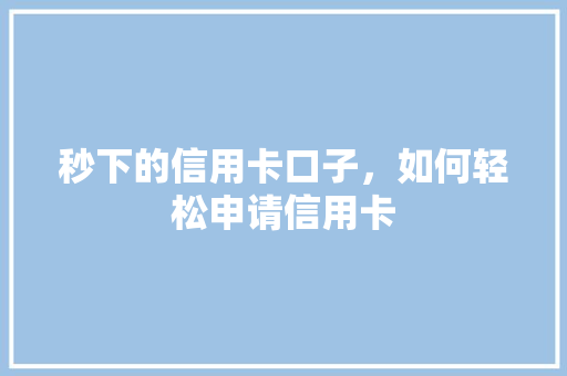 秒下的信用卡口子，如何轻松申请信用卡