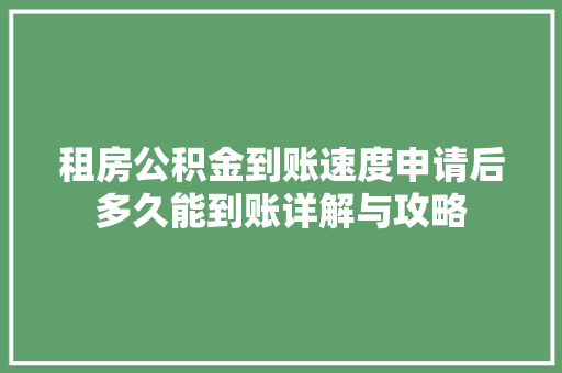 租房公积金到账速度申请后多久能到账详解与攻略