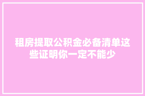 租房提取公积金必备清单这些证明你一定不能少