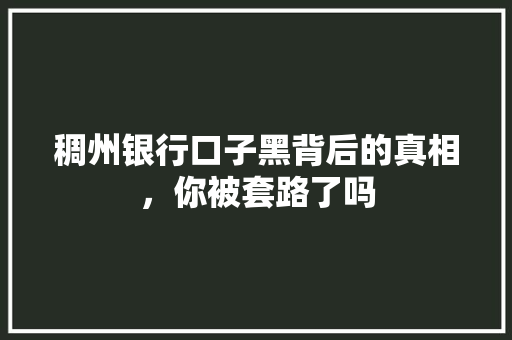稠州银行口子黑背后的真相，你被套路了吗