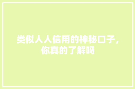 类似人人信用的神秘口子，你真的了解吗