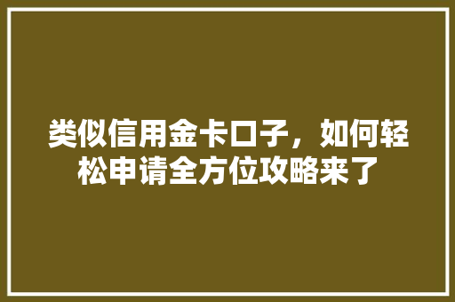 类似信用金卡口子，如何轻松申请全方位攻略来了