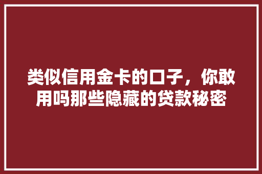 类似信用金卡的口子，你敢用吗那些隐藏的贷款秘密