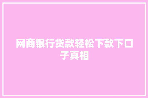 网商银行贷款轻松下款下口子真相