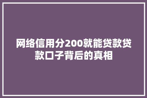 网络信用分200就能贷款贷款口子背后的真相