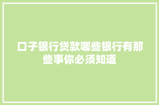口子银行贷款哪些银行有那些事你必须知道