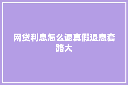 网贷利息怎么退真假退息套路大