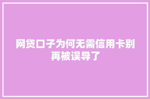 网贷口子为何无需信用卡别再被误导了