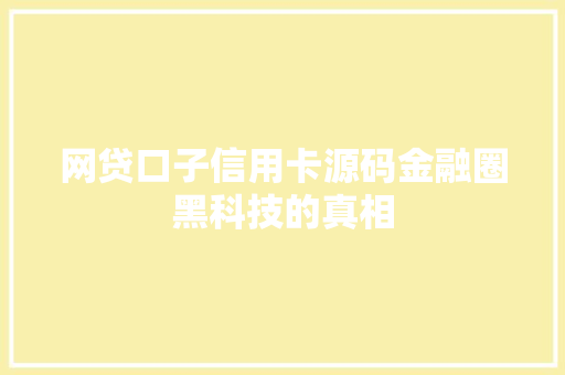 网贷口子信用卡源码金融圈黑科技的真相