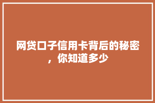 网贷口子信用卡背后的秘密，你知道多少