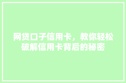 网贷口子信用卡，教你轻松破解信用卡背后的秘密