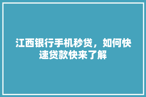 江西银行手机秒贷，如何快速贷款快来了解