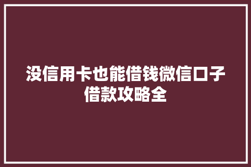 没信用卡也能借钱微信口子借款攻略全