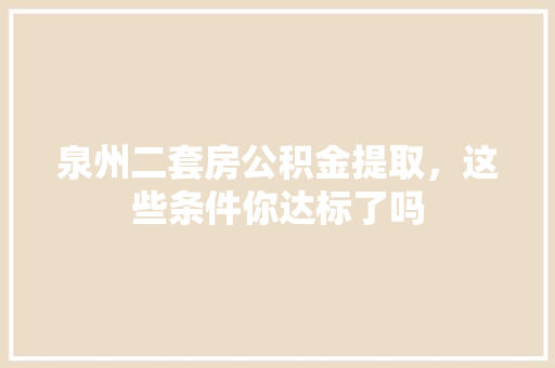 泉州二套房公积金提取，这些条件你达标了吗