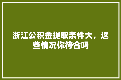 浙江公积金提取条件大，这些情况你符合吗