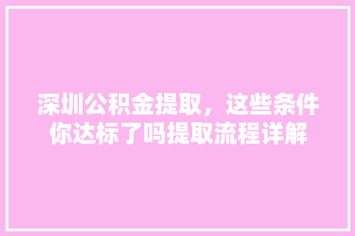 深圳公积金提取，这些条件你达标了吗提取流程详解