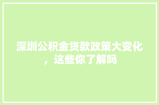 深圳公积金贷款政策大变化，这些你了解吗
