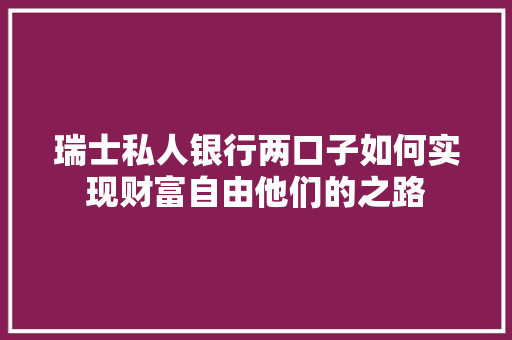 瑞士私人银行两口子如何实现财富自由他们的之路
