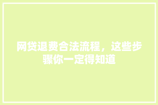 网贷退费合法流程，这些步骤你一定得知道