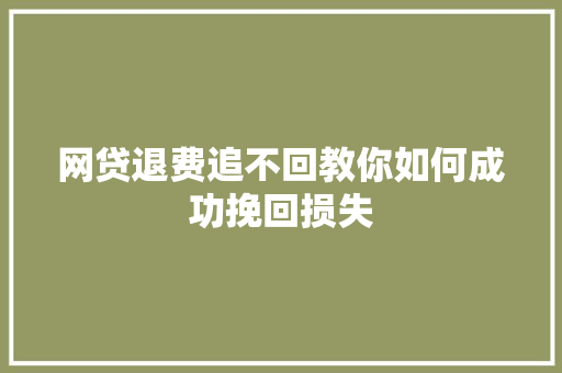 网贷退费追不回教你如何成功挽回损失