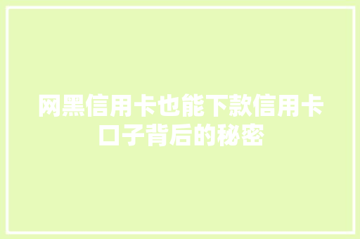 网黑信用卡也能下款信用卡口子背后的秘密
