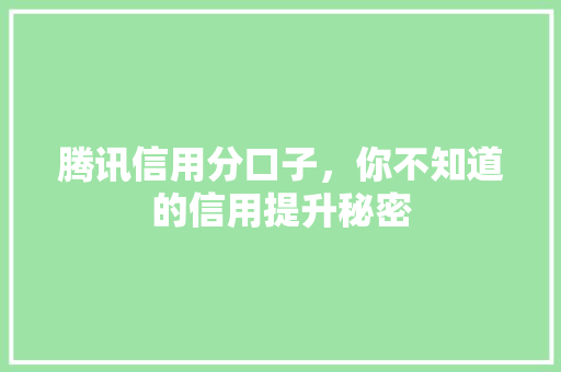 腾讯信用分口子，你不知道的信用提升秘密