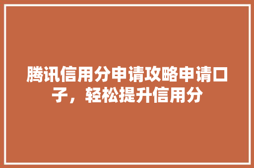 腾讯信用分申请攻略申请口子，轻松提升信用分