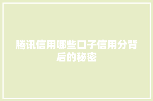腾讯信用哪些口子信用分背后的秘密