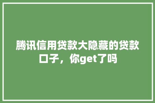 腾讯信用贷款大隐藏的贷款口子，你get了吗