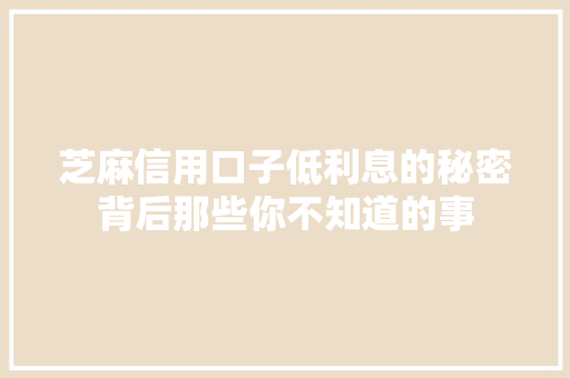 芝麻信用口子低利息的秘密背后那些你不知道的事