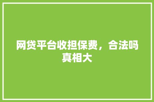网贷平台收担保费，合法吗真相大