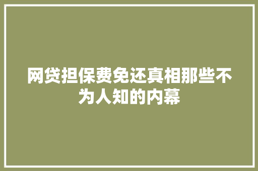 网贷担保费免还真相那些不为人知的内幕