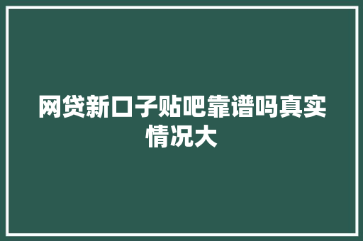 网贷新口子贴吧靠谱吗真实情况大