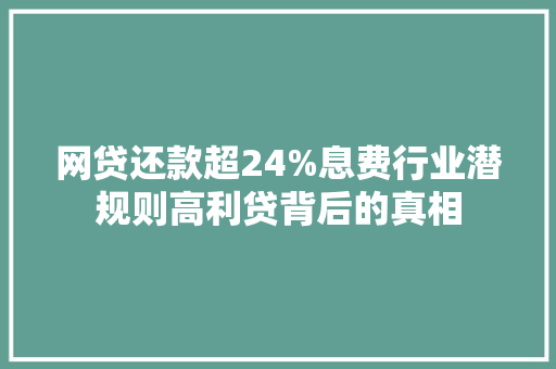 网贷还款超24%息费行业潜规则高利贷背后的真相