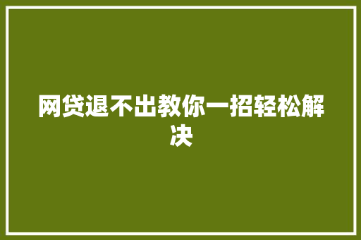 网贷退不出教你一招轻松解决