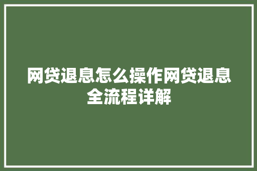 网贷退息怎么操作网贷退息全流程详解