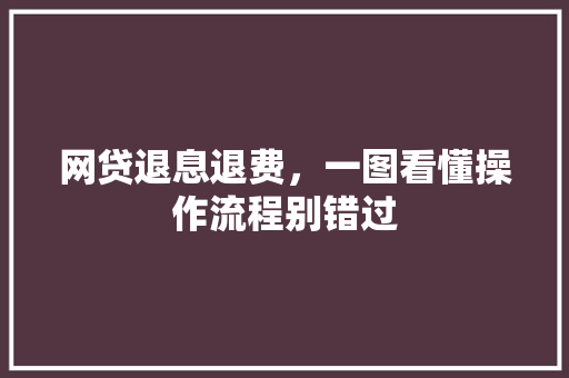 网贷退息退费，一图看懂操作流程别错过