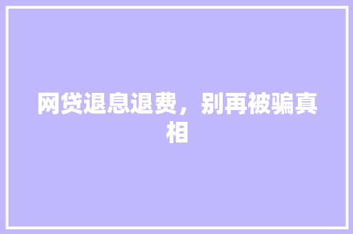 网贷退息退费，别再被骗真相