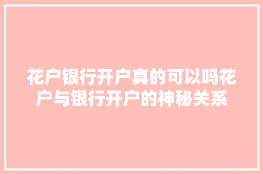 花户银行开户真的可以吗花户与银行开户的神秘关系