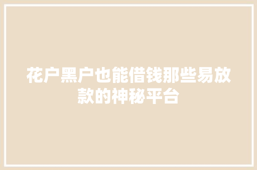 花户黑户也能借钱那些易放款的神秘平台