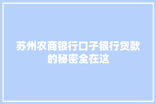 苏州农商银行口子银行贷款的秘密全在这