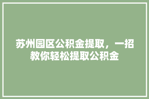 苏州园区公积金提取，一招教你轻松提取公积金