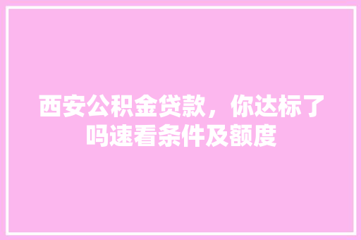 西安公积金贷款，你达标了吗速看条件及额度