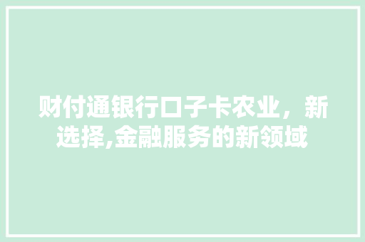 财付通银行口子卡农业，新选择,金融服务的新领域