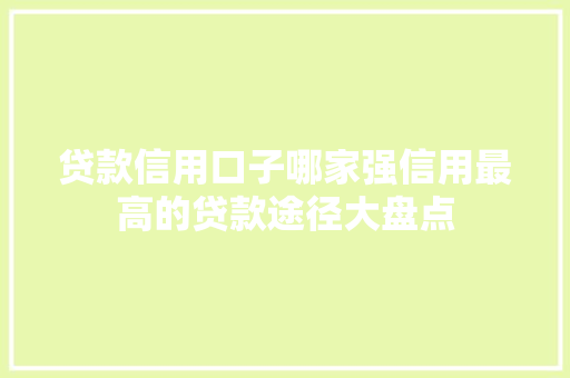 贷款信用口子哪家强信用最高的贷款途径大盘点
