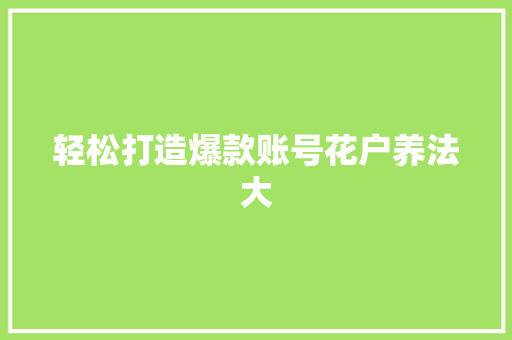 轻松打造爆款账号花户养法大